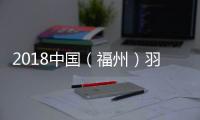 2018中国（福州）羽毛球赛第二轮赛事结果 中国选手战绩一览